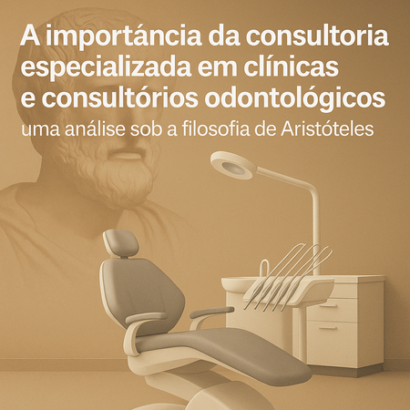 A importância da consultoria especializada em clínicas e consultórios odontológicos: uma análise sob a filosofia de Aristóteles